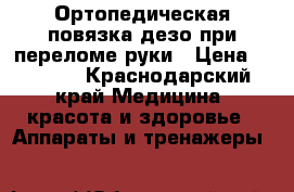 Ортопедическая повязка дезо при переломе руки › Цена ­ 5 000 - Краснодарский край Медицина, красота и здоровье » Аппараты и тренажеры   